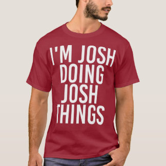 IM JOSH DOING JOSH SAK Funny Birthday Namn T Shirt