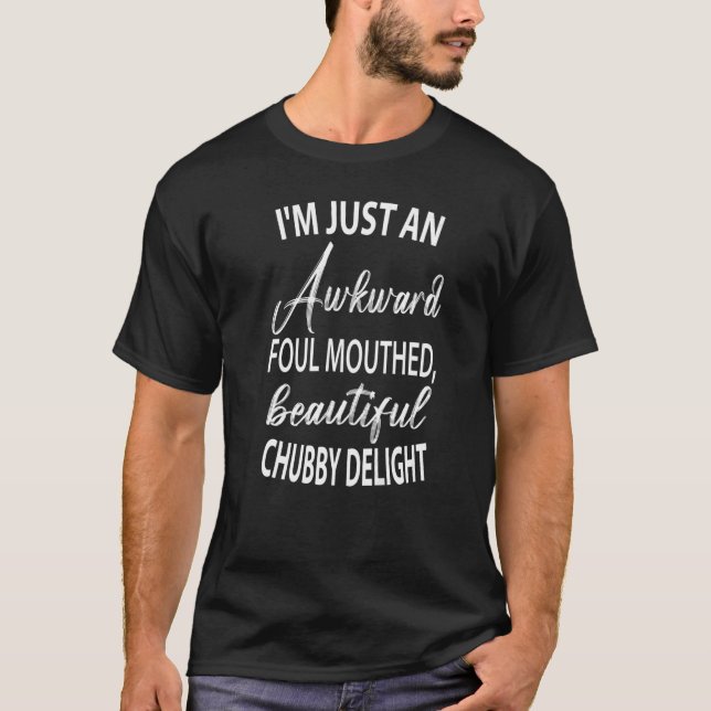 I'm Just An Awkward Foul Mouthed Beautiful Chubby  T Shirt (Framsida)