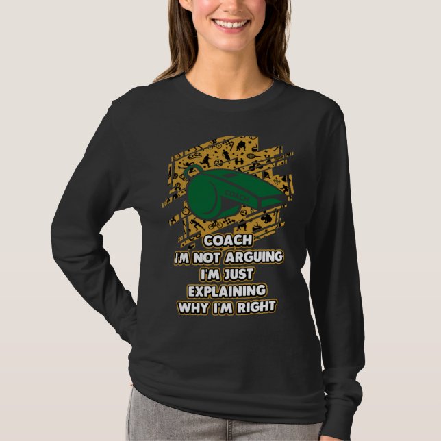 Im Just Explaining Why Im Right  Coach Humor Coach T Shirt (Framsida)