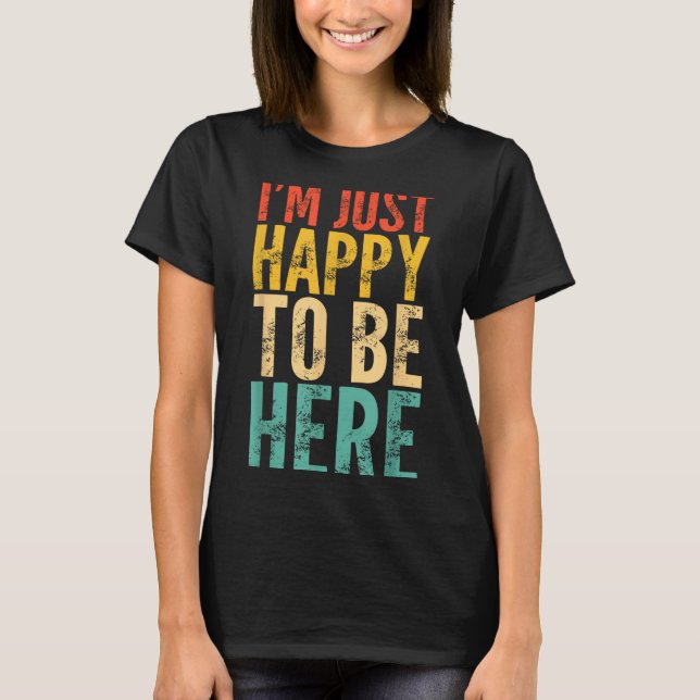 I'm Just Happy To Be Here - Retro Funny Saying Sar T Shirt (Framsida)