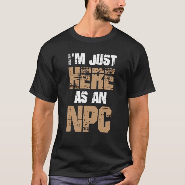 I'm Just Here as NPC T Shirt (Framsida)