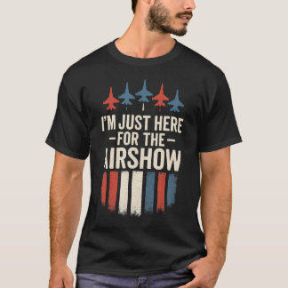 I'M Just Here For The Airshow - Jets Aviation Funn T Shirt