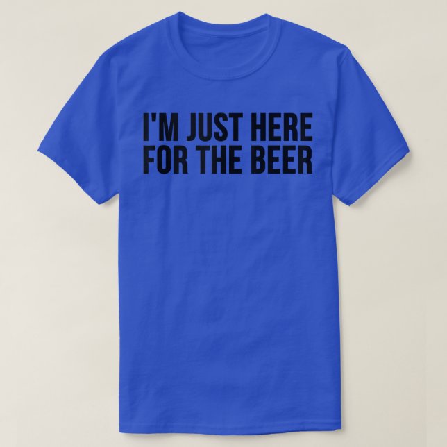 I'm Just Here For The Beer  Funny Beer Lover  T Shirt (Design framsida)