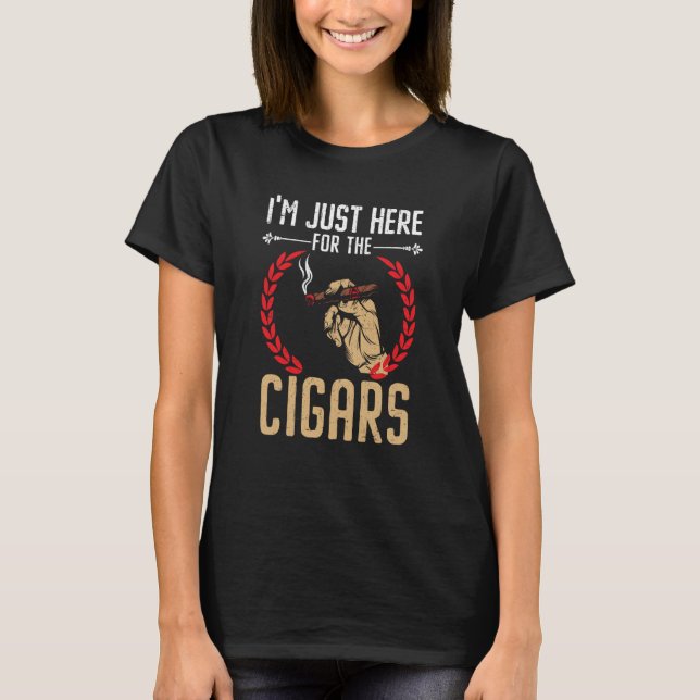 I'm Just Here For The Cigars Tobacco Cigarette Smo T Shirt (Framsida)