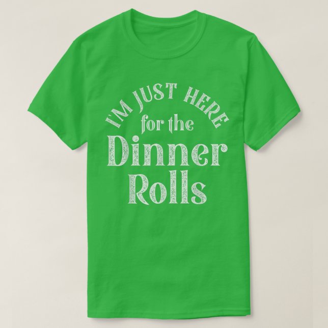 I'm Just Here For The Dinner Rolls Funny Thanksgiv T Shirt (Design framsida)