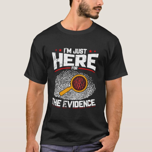 I'M Just Here For The Evidence Forensic Science T Shirt (Framsida)