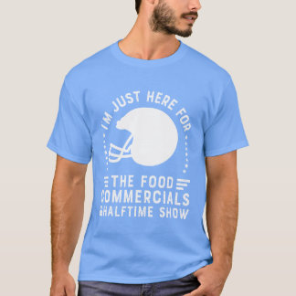 Im just here for the food commercialsrooting for f t shirt