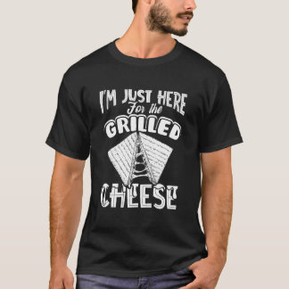 I'M Just Here For The Grilled Cheese T Shirt