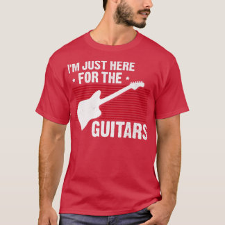 I'm Just Here For The Guitars Guitar Lover Guitari T Shirt