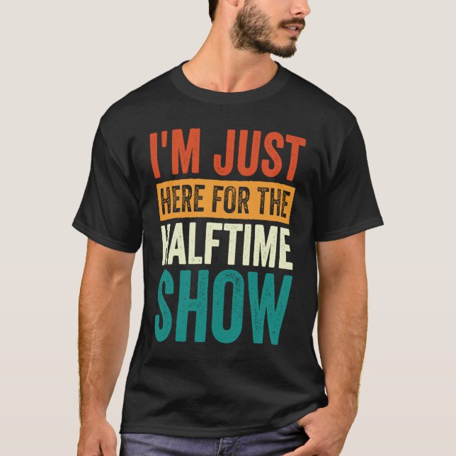 I'm Just Here For The Halftime Show  1 T Shirt (Framsida)