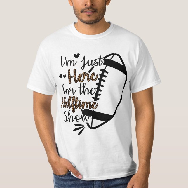 I'm Just Here For The Halftime Show  T Shirt (Framsida)