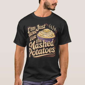 I'M Just Here For The Mashed Potatoes Funny Mashed T Shirt