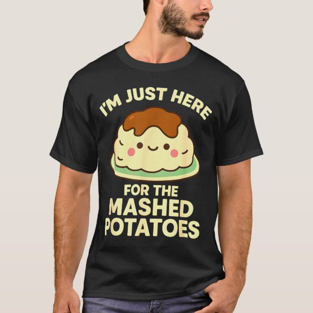 I'm Just Here For The Mashed Tatoes, Funny Thanksg T Shirt (Framsida)