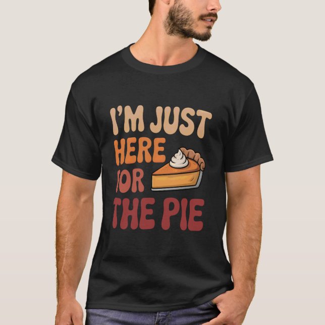 I'm Just Here for The Pie Day Funny Thanksgiving T Shirt (Framsida)