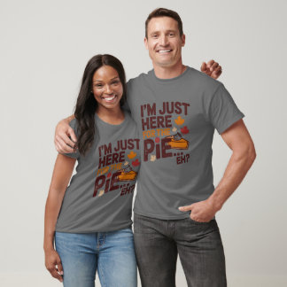 I'm Just Here For The Pie Eh? Funny Canadian T Shirt