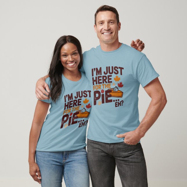 I'm Just Here For The Pie Eh? Funny Canadian T Shirt (Unisex)