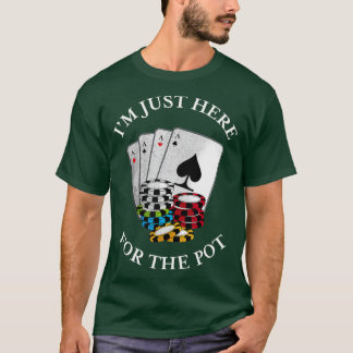 Im just here for the Pot Funny Gambling Poker T Shirt