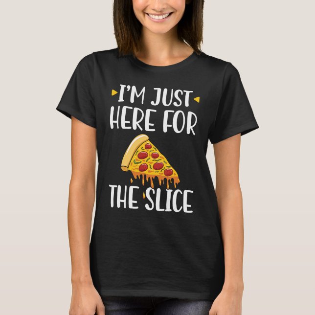 I'm Just Here For The Slice Pizza Maker T Shirt (Framsida)