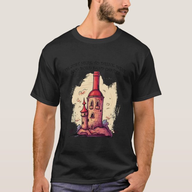 I'M Just Here To Drink Wine And Build Sand Castles T Shirt (Framsida)