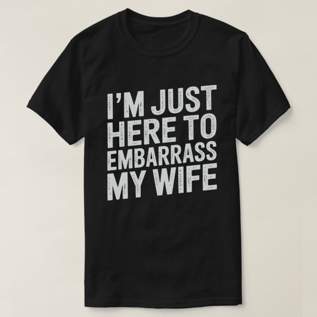 I'm Just Here To Embarrass My Wife Funny Husband  T Shirt (Design framsida)