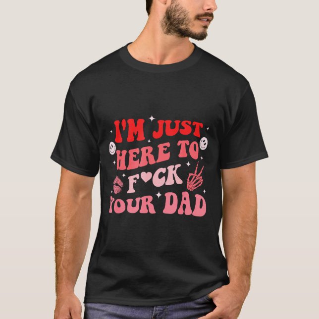 I'm Just Here To Fck Your Dad Funny Design  T Shirt (Framsida)
