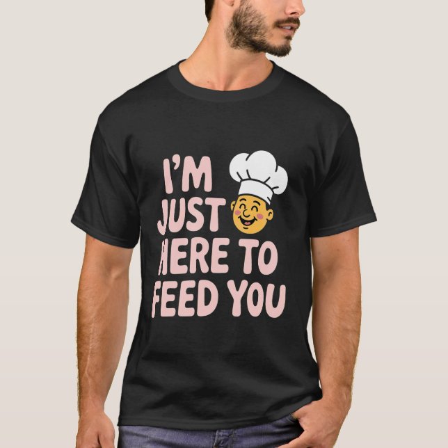I'm Just Here to Feed You Chef Kitchen Staff Cook  T Shirt (Framsida)