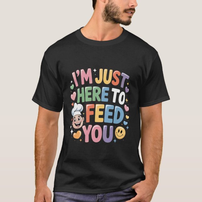 I'm Just Here to Feed You Chef Kitchen Staff Cook  T Shirt (Framsida)