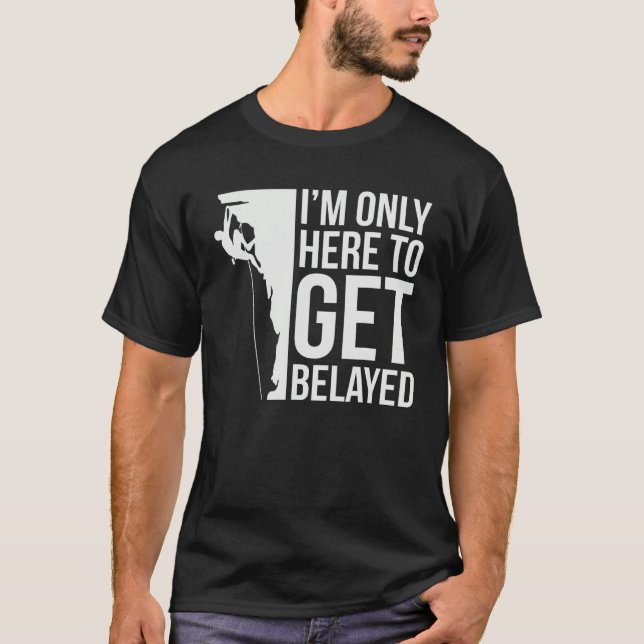 I'm Just Here To Get Belayed Funny Climber Rock Cl T Shirt (Framsida)