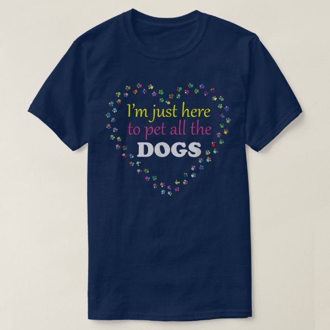 Im Just Here to Pet All the DOGSFunny and CuteOnly T Shirt (Design framsida)