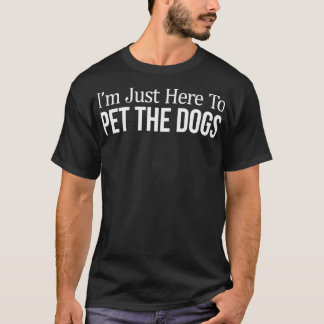 I'm Just Here To Pet The Dogs - Sweatshirt T Shirt