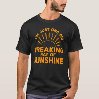 I'm Just One Big Freaking Ray Of Sunshine  Sarcast T Shirt