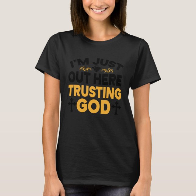 I'm Just Out Here Trusting God  3 T Shirt (Framsida)