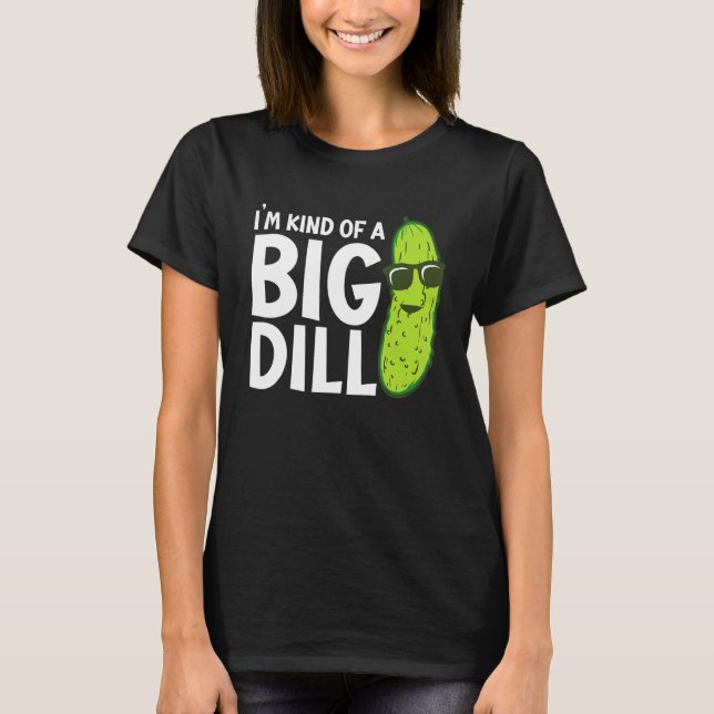 I'm Kind of a Big Dill Funny Pickles T Shirt (Framsida)