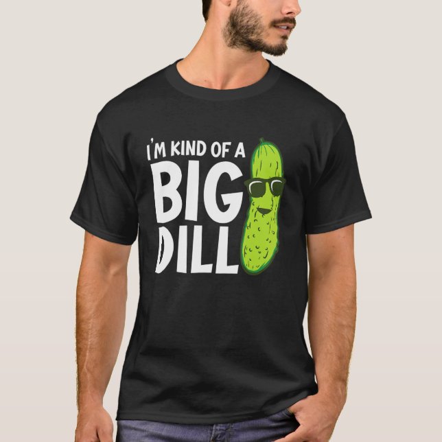 I'm Kind of a Big Dill Funny Pickles T Shirt (Framsida)