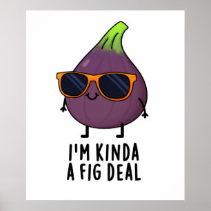 I'm Kinda A Fig Deal Funny Fruit Pun Poster