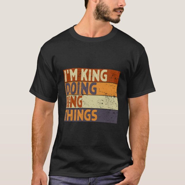 I'M King Doing King Things Joke T Shirt (Framsida)