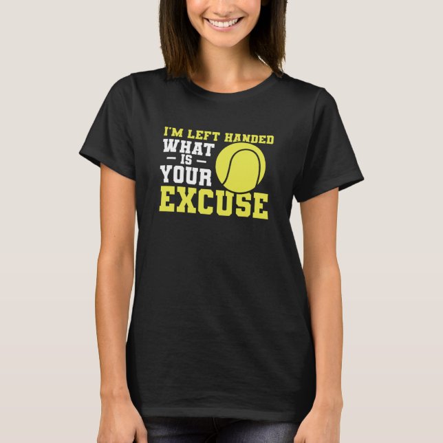 I'm Left Handed What Is Your Excuse Tennis Lefty T Shirt (Framsida)