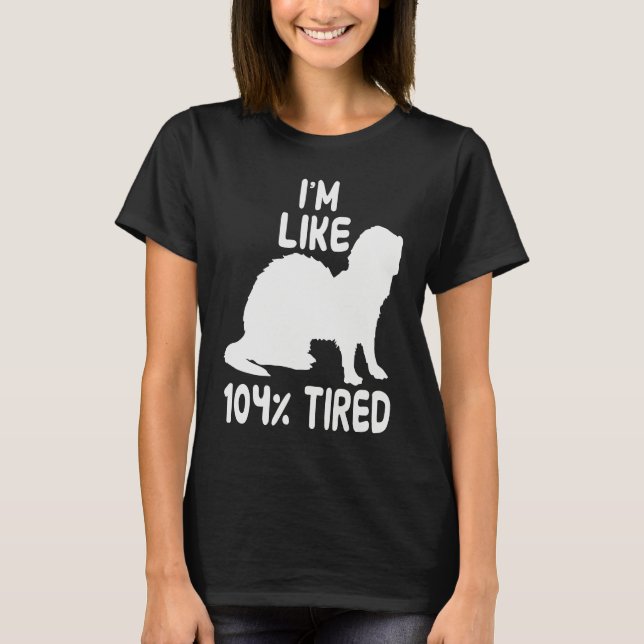 I'm like 104 tired ferret t shirt (Framsida)