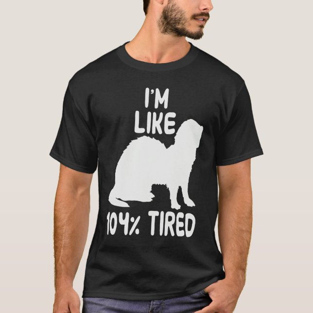 I'm like 104 tired ferret t shirt (Framsida)