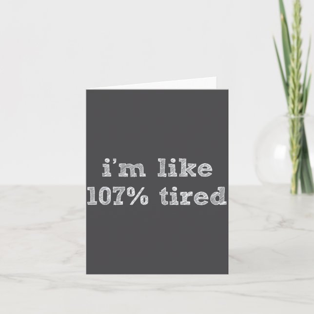 I'm Like 107% Tired - Funny Sleepy Quote Humour Ca Kort (Framsida)