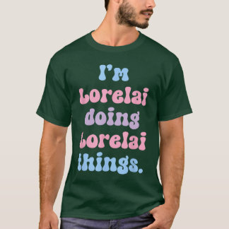Im Lorelai Doing Lorelaihings Funny Name friend T Shirt