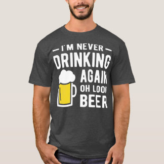 Im never drinking again oh look a beer t shirt