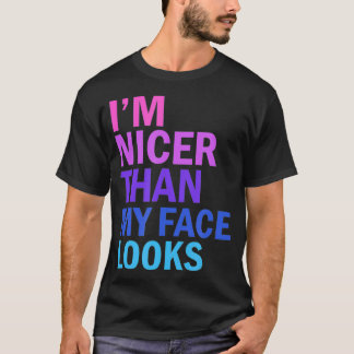 I'm Nicer Than My Face Looks Funny Saying  T Shirt