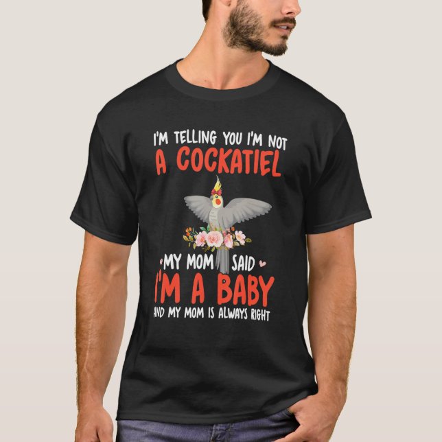 I'm Not A Cockatiel Mom Said I'm A Baby Cute Bird  T Shirt (Framsida)