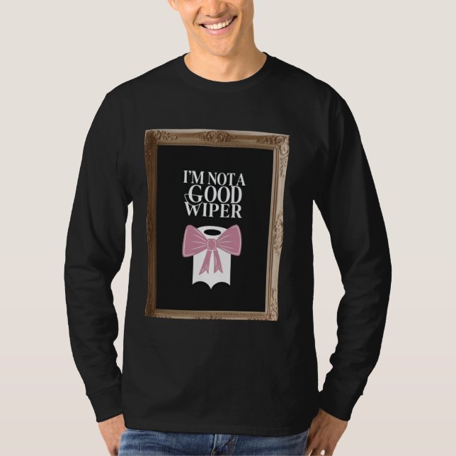 Im Not a Good Wiper Funny Embarrassing Humor Inapp T Shirt (Framsida)