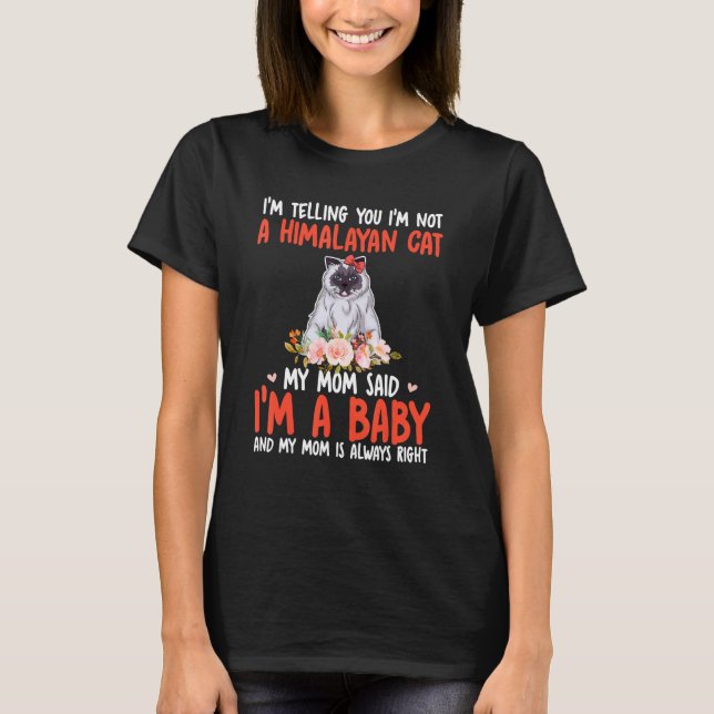 I'm Not A Himalayan Cat Mom Said I'm A Baby Cute C T Shirt (Framsida)