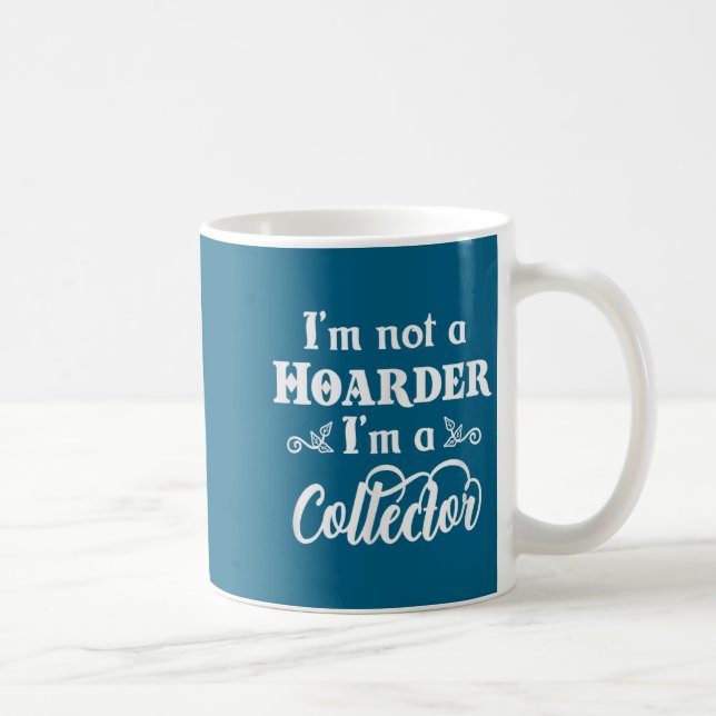 I'm Not A Hoarder, I'm A Collector. Funny Quote  Kaffemugg (Höger)