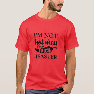 I'M NOT A HOT MESS, I'M A SPICY DISASTER T-SHIRT