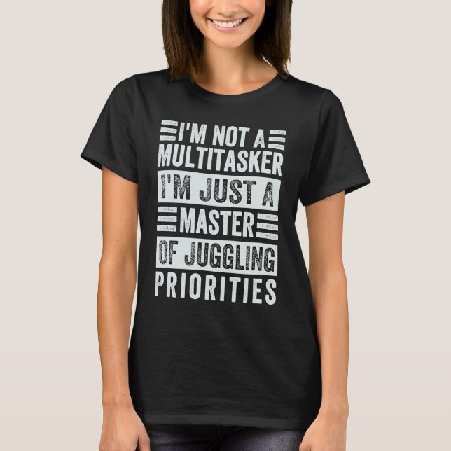 I'm Not A Multitasker  Master Of Juggling Prioriti T Shirt (Framsida)