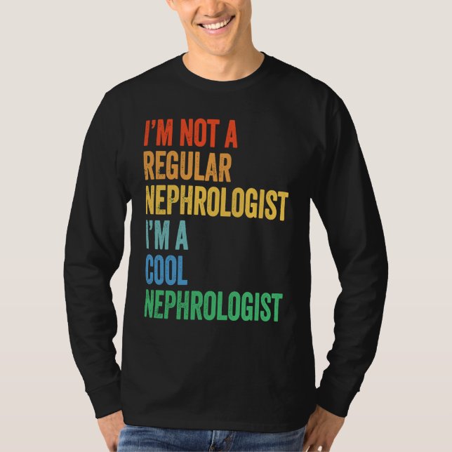 I'm Not A Regular Nephrologist I'm A Cool Nephrolo T Shirt (Framsida)